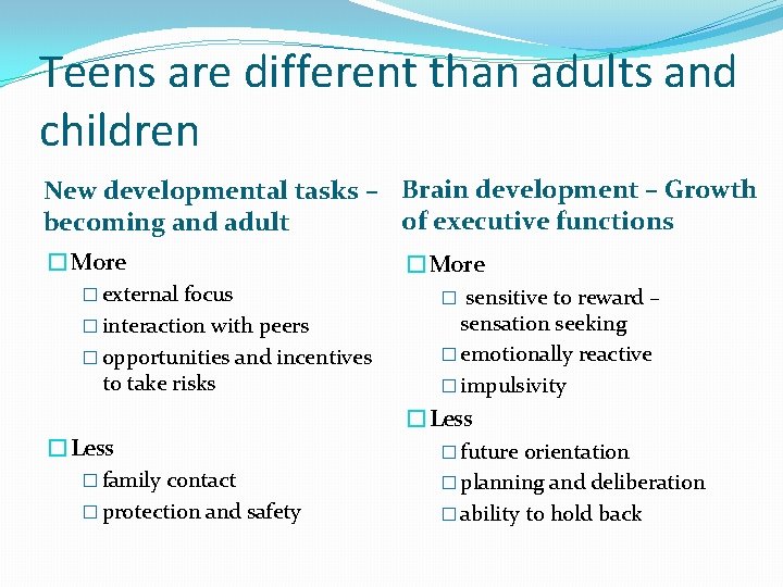 Teens are different than adults and children New developmental tasks – Brain development – Teens are different than adults and children New developmental tasks – Brain development –