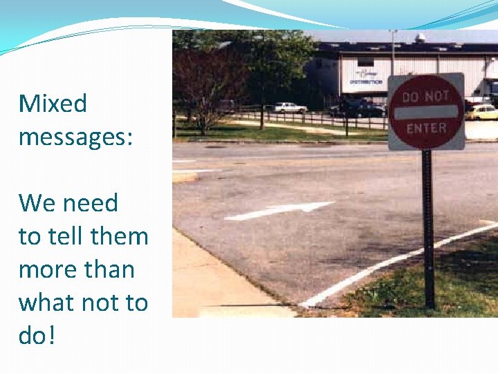 Mixed messages: We need to tell them more than what not to do! Mixed messages: We need to tell them more than what not to do!