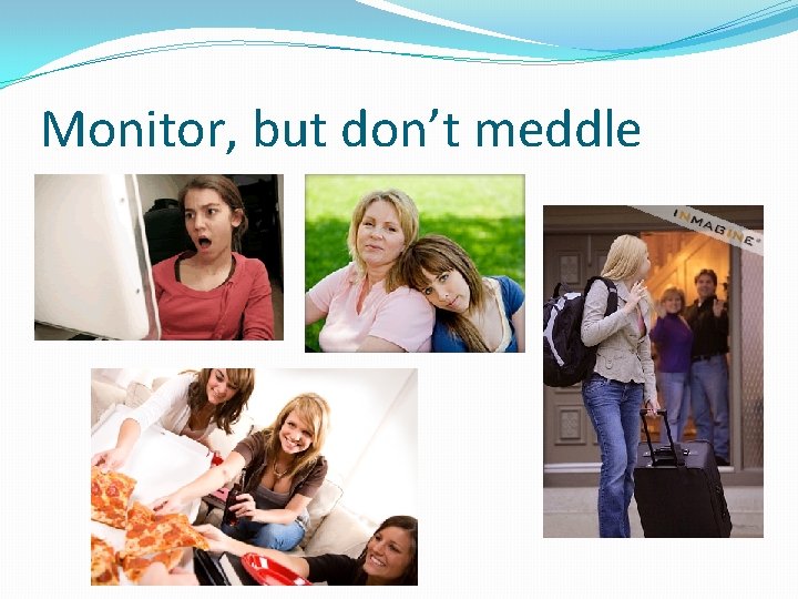 Monitor, but don’t meddle Monitor, but don’t meddle