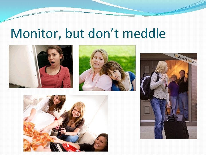 Monitor, but don’t meddle 