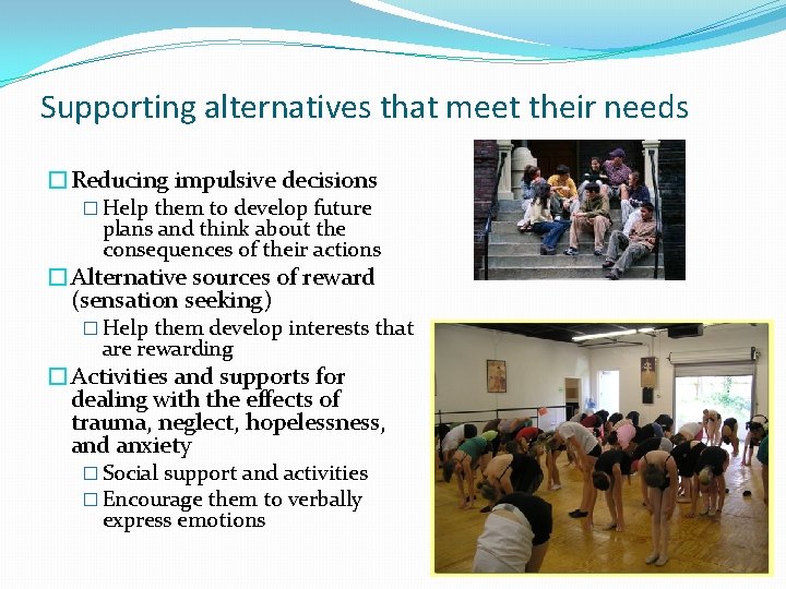Supporting alternatives that meet their needs �Reducing impulsive decisions � Help them to develop Supporting alternatives that meet their needs �Reducing impulsive decisions � Help them to develop