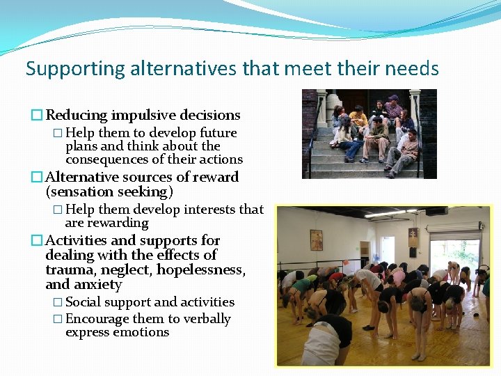 Supporting alternatives that meet their needs �Reducing impulsive decisions � Help them to develop