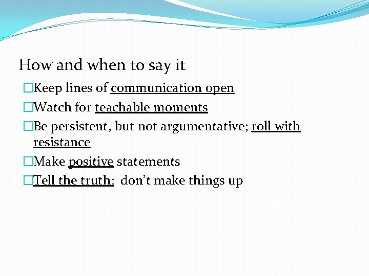 How and when to say it �Keep lines of communication open �Watch for teachable How and when to say it �Keep lines of communication open �Watch for teachable