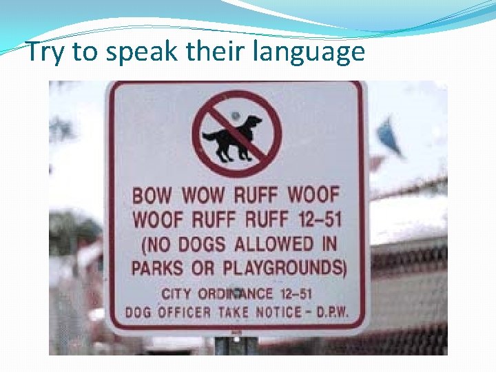 Try to speak their language Try to speak their language