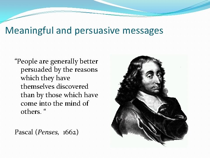 Meaningful and persuasive messages “People are generally better persuaded by the reasons which they Meaningful and persuasive messages “People are generally better persuaded by the reasons which they