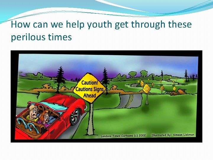 How can we help youth get through these perilous times 