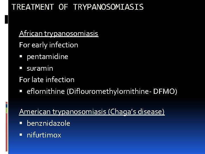 TREATMENT OF TRYPANOSOMIASIS African trypanosomiasis For early infection pentamidine suramin For late infection eflornithine