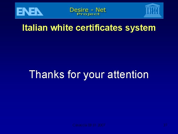 Italian white certificates system Thanks for your attention Casaccia 09. 01. 2007 37 