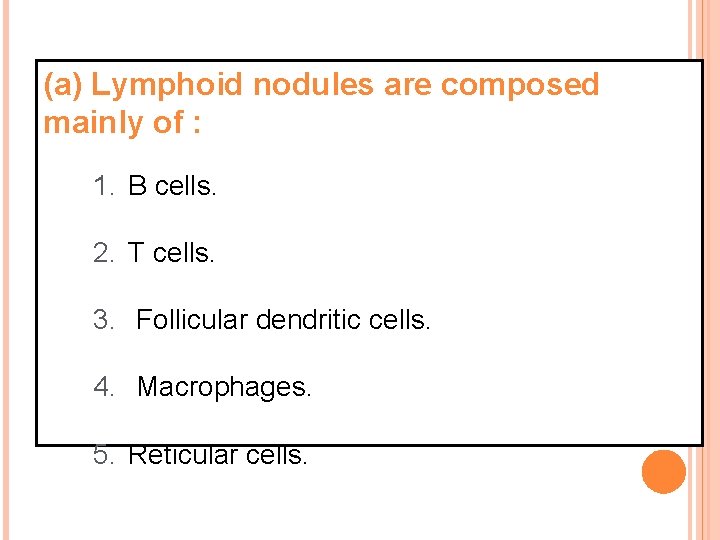 (a) Lymphoid nodules are composed mainly of : 1. B cells. 2. T cells.