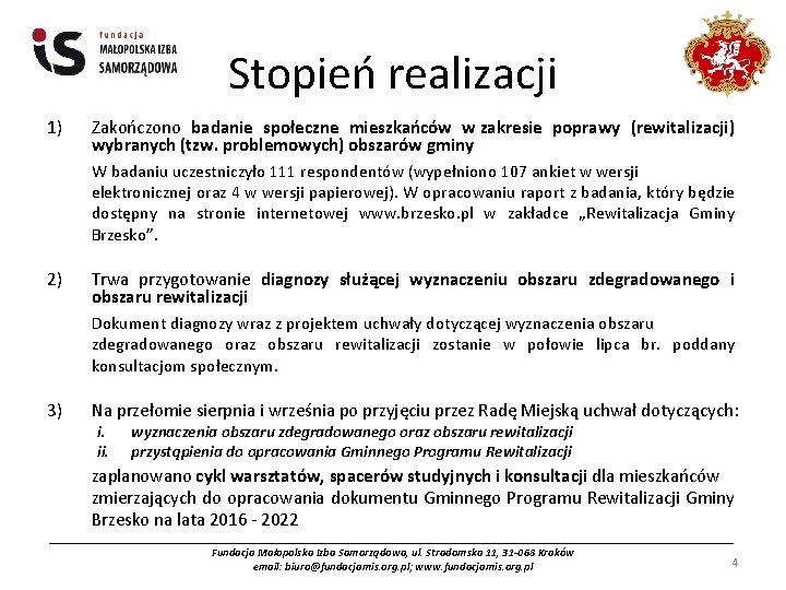 Stopień realizacji 1) Zakończono badanie społeczne mieszkańców w zakresie poprawy (rewitalizacji) wybranych (tzw. problemowych)