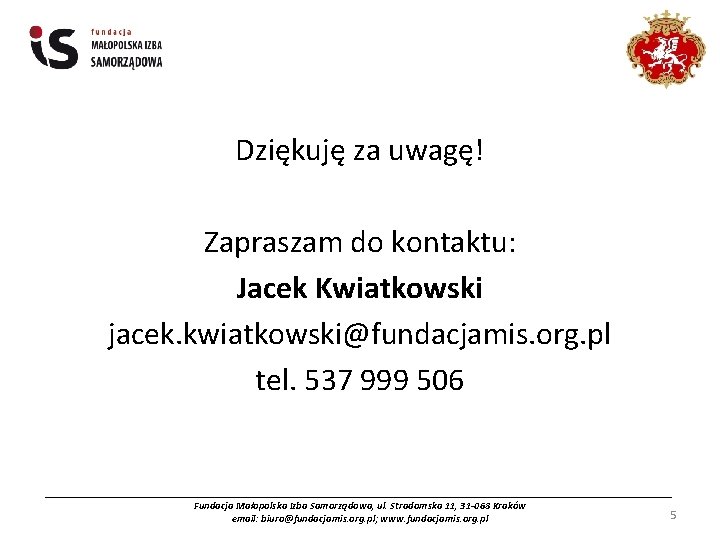 Dziękuję za uwagę! Zapraszam do kontaktu: Jacek Kwiatkowski jacek. kwiatkowski@fundacjamis. org. pl tel. 537