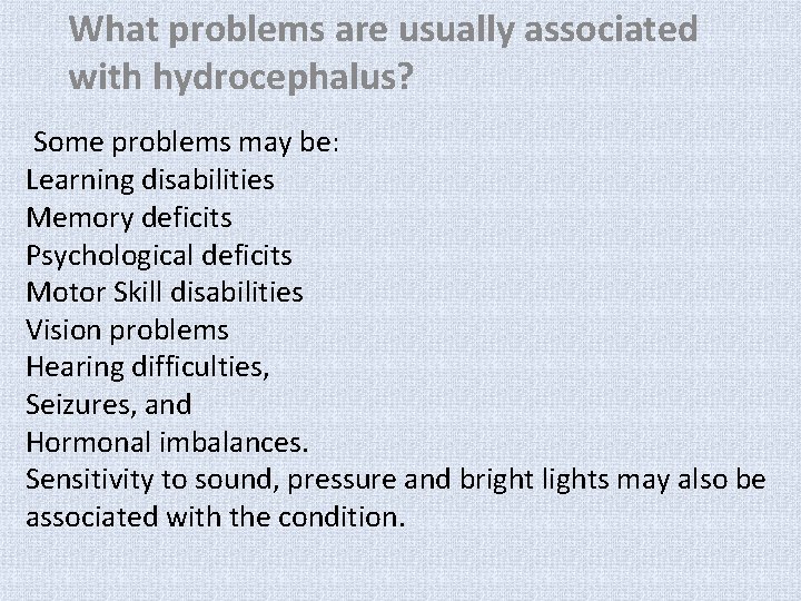 What problems are usually associated with hydrocephalus? Some problems may be: Learning disabilities Memory