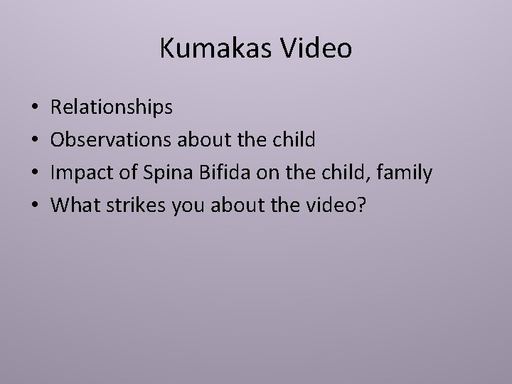 Kumakas Video • • Relationships Observations about the child Impact of Spina Bifida on