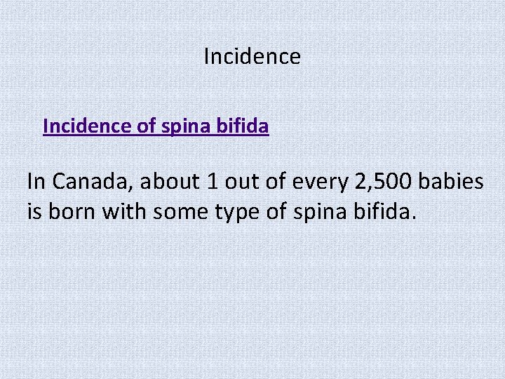 Incidence of spina bifida In Canada, about 1 out of every 2, 500 babies