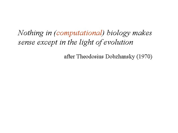 Nothing in (computational) biology makes sense except in the light of evolution after Theodosius