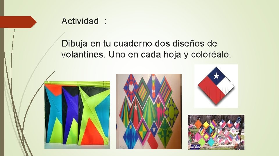 Actividad : Dibuja en tu cuaderno dos diseños de volantines. Uno en cada hoja