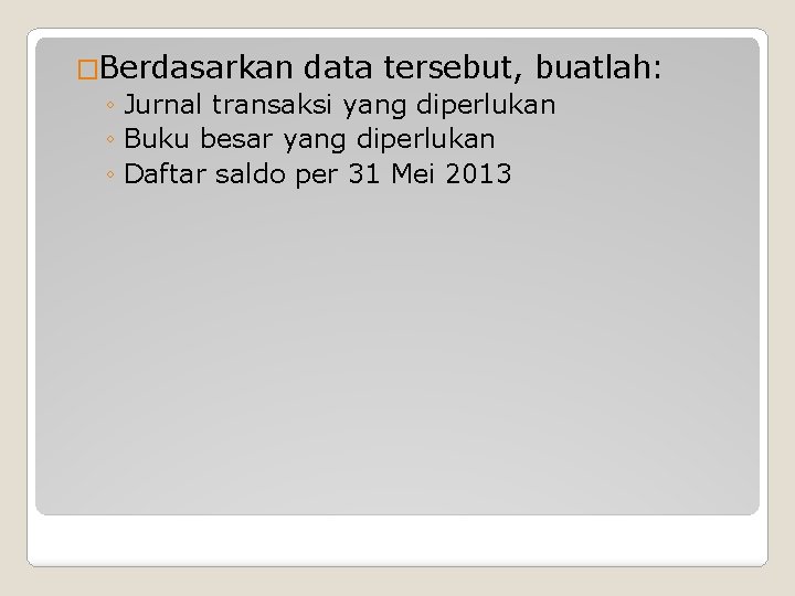 �Berdasarkan data tersebut, buatlah: ◦ Jurnal transaksi yang diperlukan ◦ Buku besar yang diperlukan