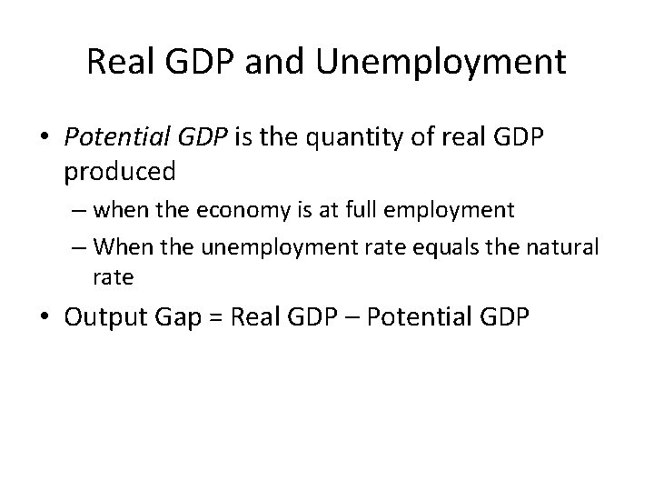 Real GDP and Unemployment • Potential GDP is the quantity of real GDP produced