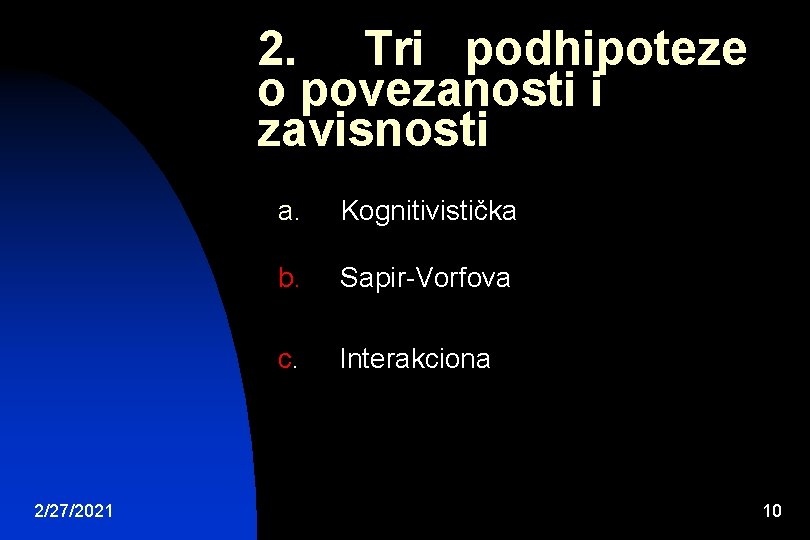 2. Tri podhipoteze o povezanosti i zavisnosti 2/27/2021 a. Kognitivistička b. Sapir-Vorfova c. Interakciona