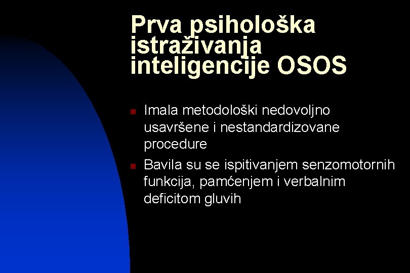 Prva psihološka istraživanja inteligencije OSOS n n Imala metodološki nedovoljno usavršene i nestandardizovane procedure