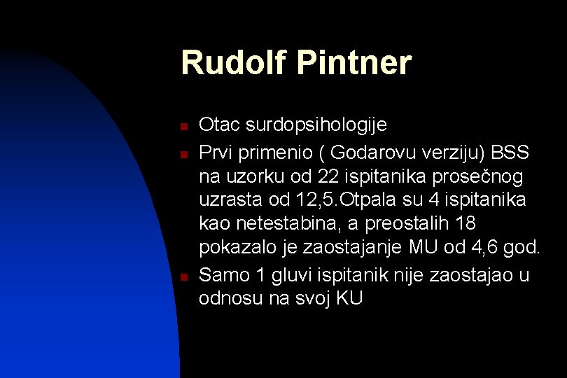 Rudolf Pintner n n n Otac surdopsihologije Prvi primenio ( Godarovu verziju) BSS na