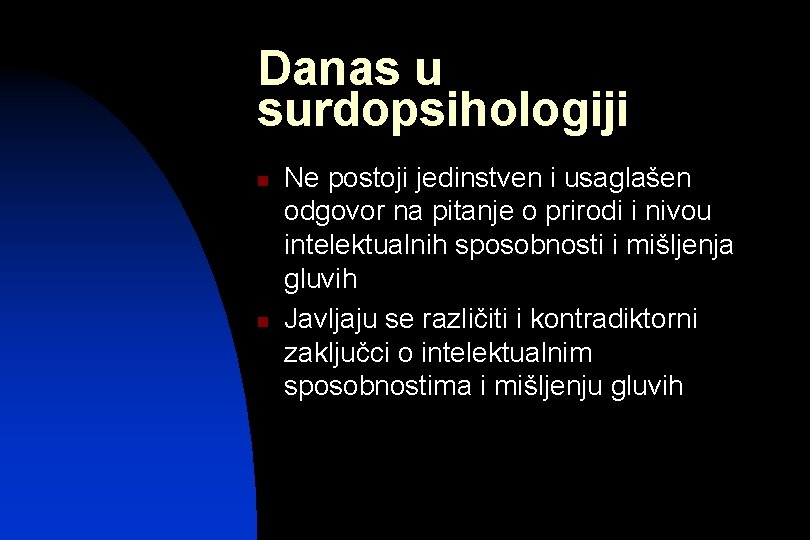 Danas u surdopsihologiji n n Ne postoji jedinstven i usaglašen odgovor na pitanje o