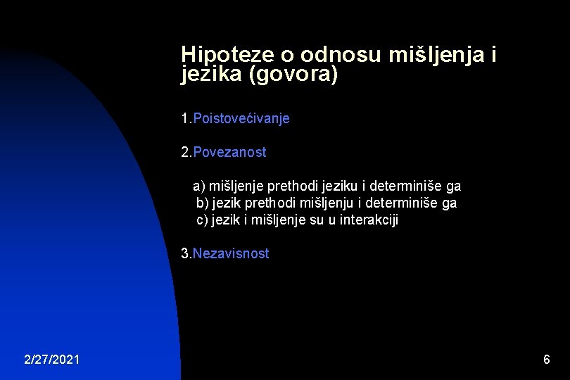 Hipoteze o odnosu mišljenja i jezika (govora) 1. Poistovećivanje 2. Povezanost a) mišljenje prethodi