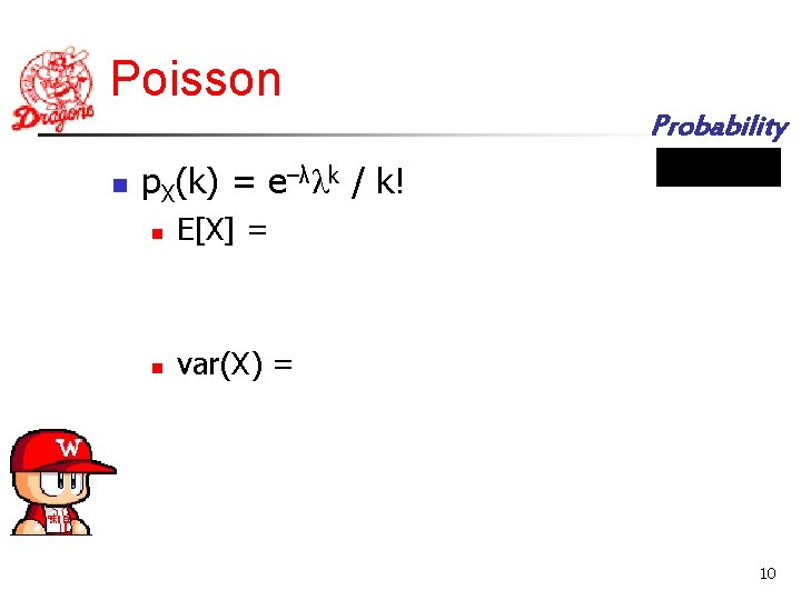 Poisson Probability n p. X(k) = e–λλk / k! n E[X] = n var(X)
