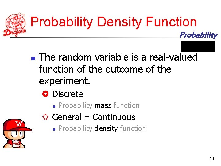 Probability Density Function Probability n The random variable is a real-valued function of the