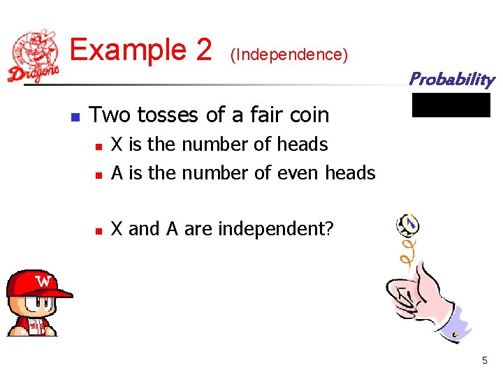 Example 2 (Independence) Probability n Two tosses of a fair coin n X is