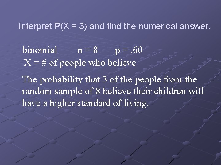 Interpret P(X = 3) and find the numerical answer. binomial n=8 p =. 60