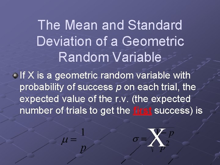 The Mean and Standard Deviation of a Geometric Random Variable If X is a