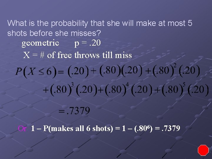 What is the probability that she will make at most 5 shots before she