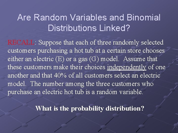 Are Random Variables and Binomial Distributions Linked? RECALL: Suppose that each of three randomly