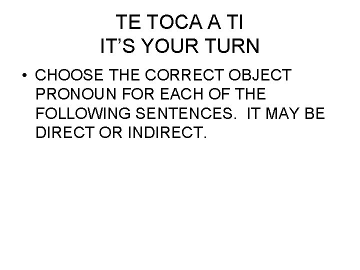 TE TOCA A TI IT’S YOUR TURN • CHOOSE THE CORRECT OBJECT PRONOUN FOR