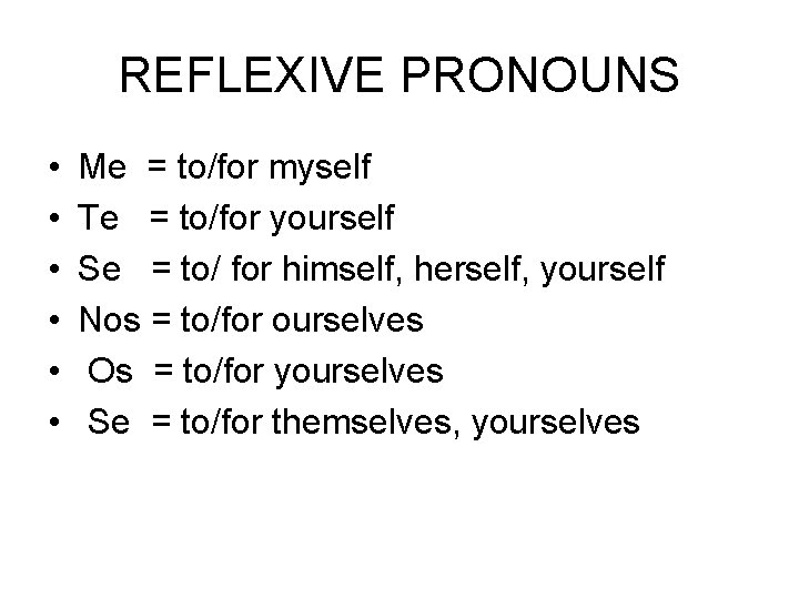 REFLEXIVE PRONOUNS • • • Me = to/for myself Te = to/for yourself Se