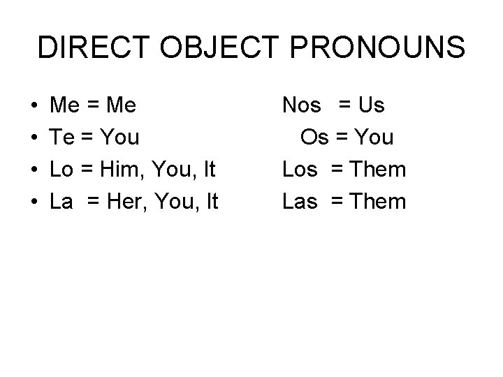 DIRECT OBJECT PRONOUNS • • Me = Me Te = You Lo = Him,