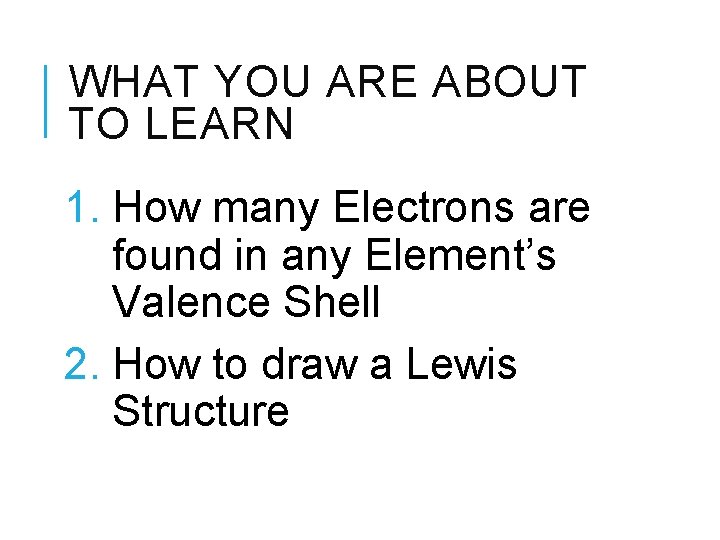 WHAT YOU ARE ABOUT TO LEARN 1. How many Electrons are found in any