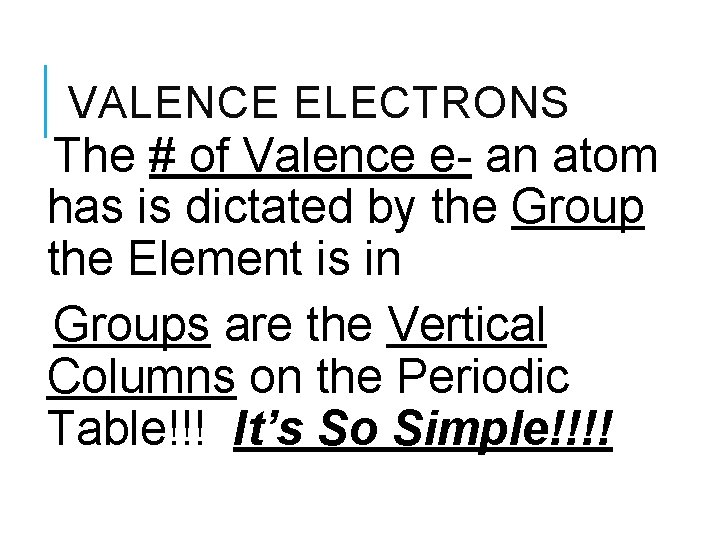 VALENCE ELECTRONS The # of Valence e- an atom has is dictated by the