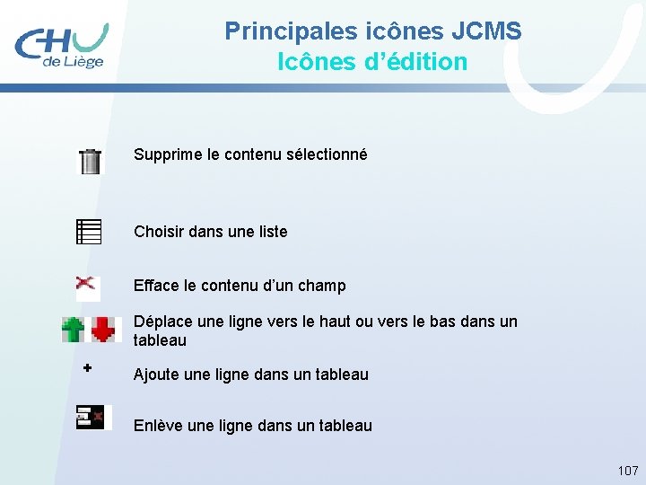 Principales icônes JCMS Icônes d’édition Supprime le contenu sélectionné Choisir dans une liste Efface
