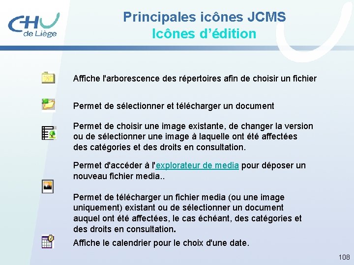 Principales icônes JCMS Icônes d’édition Affiche l'arborescence des répertoires afin de choisir un fichier