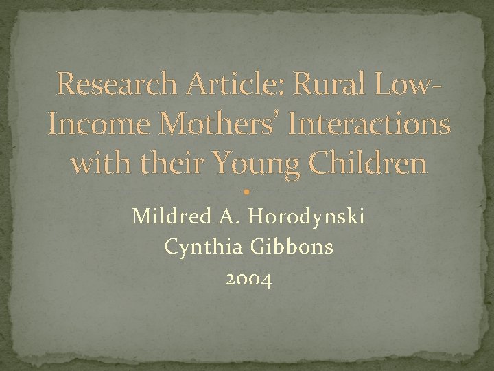 Research Article: Rural Low. Income Mothers’ Interactions with their Young Children Mildred A. Horodynski