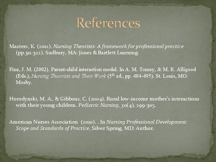 References Masters, K. (2012). Nursing Theorists: A framework for professional practice (pp. 311 -322).