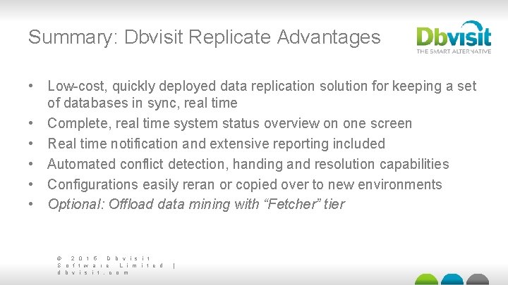 Summary: Dbvisit Replicate Advantages • Low-cost, quickly deployed data replication solution for keeping a