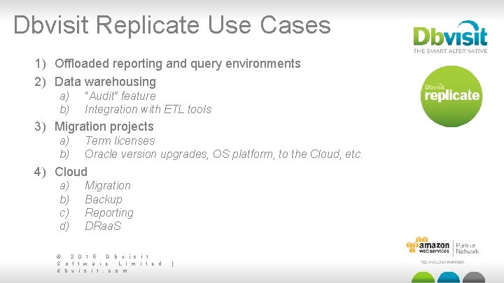 Dbvisit Replicate Use Cases 1) Offloaded reporting and query environments 2) Data warehousing a)
