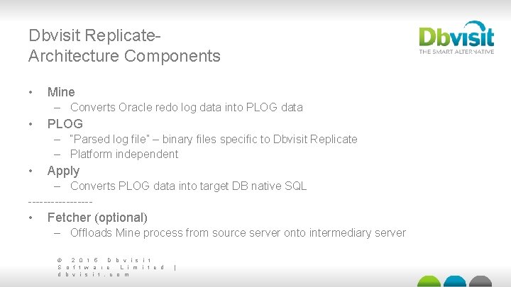 Dbvisit Replicate. Architecture Components • Mine – Converts Oracle redo log data into PLOG