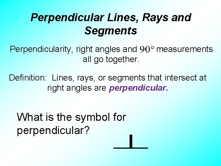 Perpendicular Lines, Rays and Segments Perpendicularity, right angles and all go together. measurements Definition: