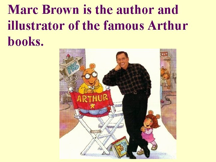 Marc Brown is the author and illustrator of the famous Arthur books. 