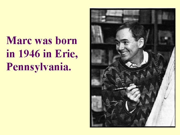 Marc was born in 1946 in Erie, Pennsylvania. 