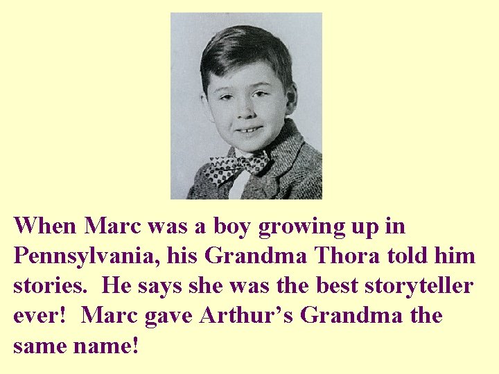 When Marc was a boy growing up in Pennsylvania, his Grandma Thora told him